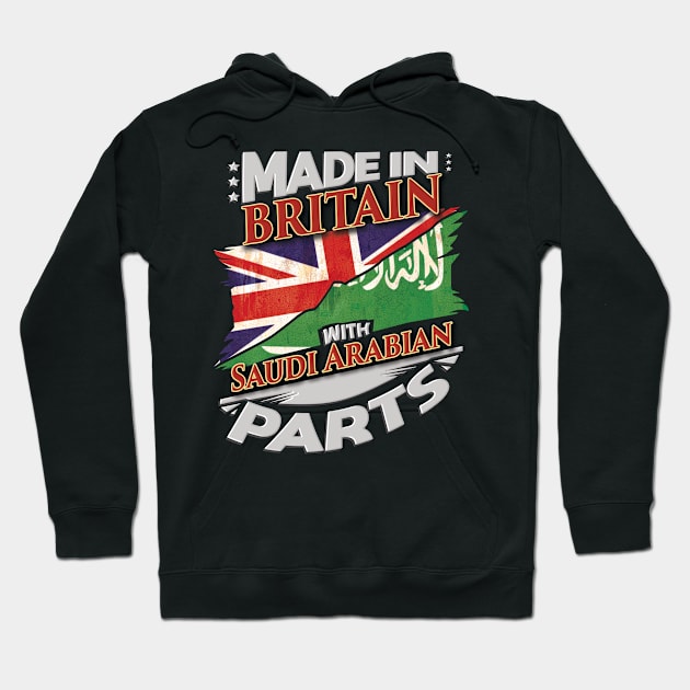 Made In Britain With Saudi Arabian Parts - Gift for Saudi Arabian From Saudi Arabia Hoodie by Country Flags